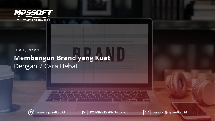 Membangun Brand Yang Kuat Dengan 7 Cara Hebat