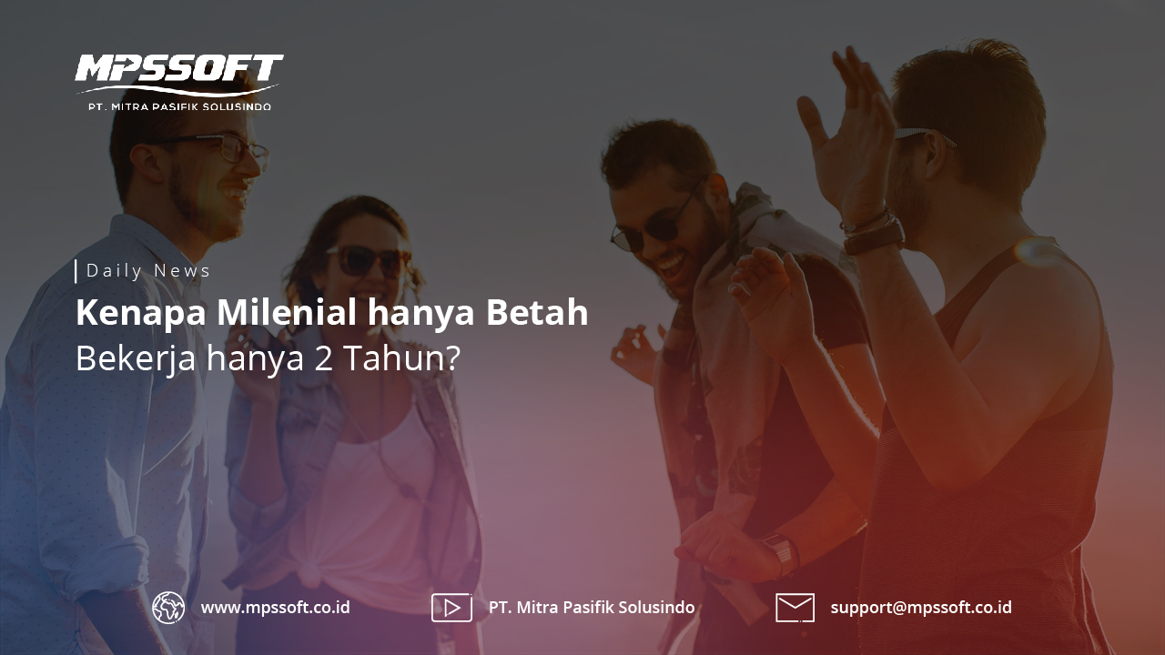 Kenapa Milenial Hanya Betah Bekerja Hanya 2 Tahun