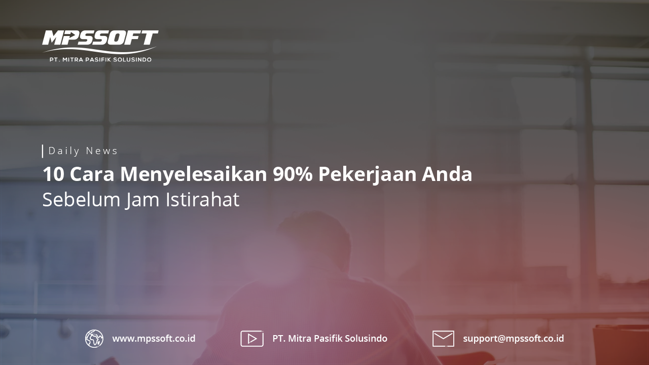 Selesaikan 90% Pekerjaan Anda Sebelum Makan Siang